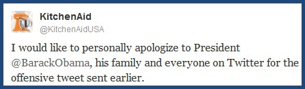personal apology re: tweet about the obamas put out by someone on the kitchen aid corporate twitter account personal apology re: tweet about the obamas put out by someone on the kitchen aid corporate twitter account